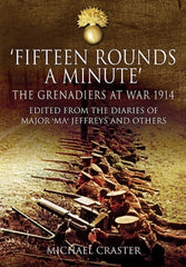 Downloadable PDF :  'Fifteen Rounds a Minute' The Grenadiers at War, August to December 1914, Edited from Diaries and Letters of Major 'Ma' Jeffreys and Others